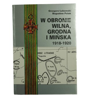 ŁUKOMSKI G., POLAK B. - In defense of Vilnius, Grodno and Minsk 1918-1920, Koszalin-Warsaw 1994