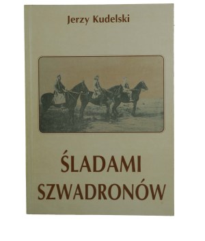 KUDELSKI Jerzy - Śladami szwadronów. O taktyce walki konnej kawalerii II Rzeczypospolitej (1919-1920 i 1939) , Pruszków 1995