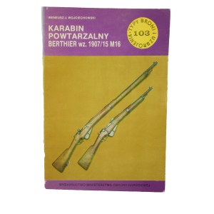 WOJCIECHOWSKI Ireneusz J. - karabin powtarzalny BERTHIER wz. 1907/15 M15 z serii Typy beoni i uzbrojenia zeszyt 103