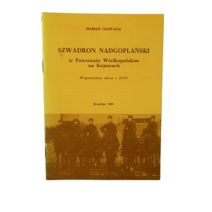 GŁOWACKI MArian - Szwadron Nadgoplański w Powstaniu Wielkopolskim na Kujawach. Wspomnienia ułana z 1919r. , Strzelno 1984