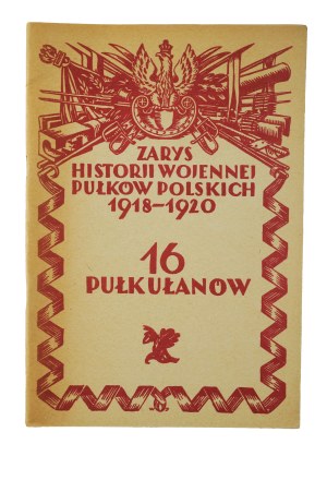 16 Uhlan Regiment - An Outline of the War History of Polish Regiments 1918-1920, Warsaw 1929