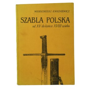 KWAŚNIEWICZ Włodzimierz - Szabla polska od XV do końca XVIII wieku. Szkice o konstrukcji, typologii i symbolice , Zeilona Góra 1988