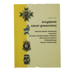 ŁUCZAK Jarosław - Arcydzieła sztuki grawerskiej. Kolekcja odznak wojskowych z pracowni Jarosława Jakubowskiego z Poznania ofiarowana do zbiorów Wielkopolskiego Muzeum Wojskowego, Poznań 2016