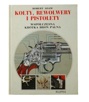 ROBERT Adam - Colts, revolvers and pistols. Contemporary short firearms, Warsaw 1992
