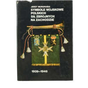 MURGRABIA Jerzy - Symbole wojskowe Polskich Sił Zbrojnych na Zachodzie 1939-1946, Warszawa 1990