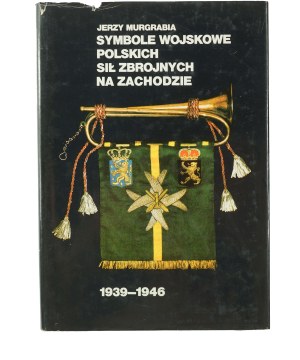 MURGRABIA Jerzy - Symbole wojskowe Polskich Siły Zbrojnych na Zachodzie 1939-1946, Warsaw 1990
