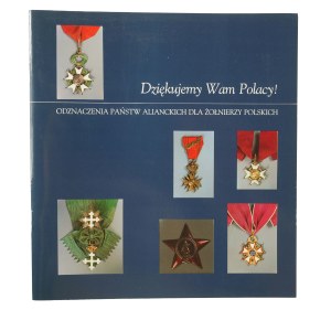 JEZIOROWSKI Tadeusz - Dziękujemy Wam Polacy! Odznaczenia państw alianckich dla żołnierzy polskich,. Katalog wystawy maj - wrzesień 1995