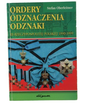 OBERLEITNER Stefan - Ordery, odznaczenia, odznaki III Rzeczypospolitej Polskiej 1990-1999 , Toruń 2000