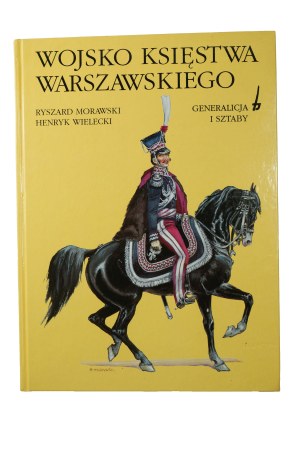 MORAVIAN R., WIELECKI H. - Wojsko Księstwa Warszawskiego. Generalicja i sztaby , Warsaw 1996
