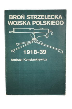KONSTANKIEWICZ Andrzej - Broń strzelecka Wojska Polskiego 1918-1939, Warsaw 1986.