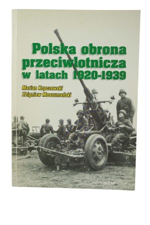 KOPACZEWSKI M, MOSZUMAŃSKI Zb - Polska obrona przeciwlotnicza w latach 1920-1939, Pruszków 1996