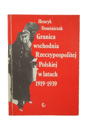 DOMINICZAK Henryk - Eastern border of the Republic of Poland in the years 1919-1939 , Warsaw 1992