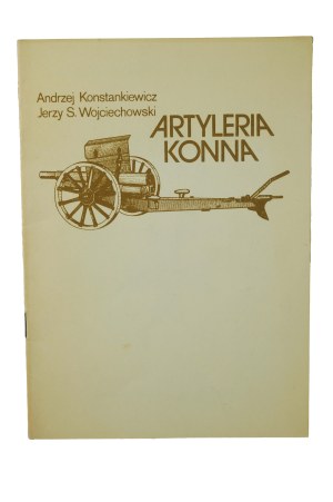 KONSTANKIEWICZ A., WOJCIECHOWSKI J.S. - Horse artillery , Lublin Museum, Lublin, 1991