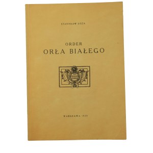 ŁOZA Stanisław - Order Orła Białego , Warszawa 1939 [REPRINT Warszawa 1985]