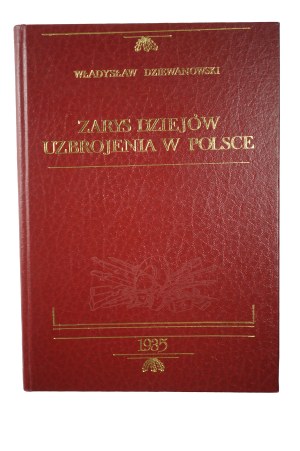 DZIEWANOWSKI Władysław - Zarys dziejów uzbrojenia w Polsce [REPRINT] , Warszawa 1935 / Kraków 1989