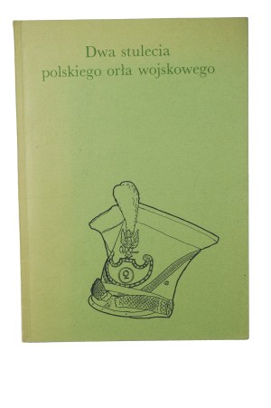 KRÓLIKOWSKI Bohdan - Dwa stulecia polskiego orła wojskowego , Wrocław 1980