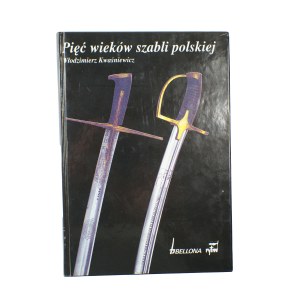 KWAŚNIEWICZ Włodzimierz - Pięć wieków szabli polskiej , Warszawa 1993