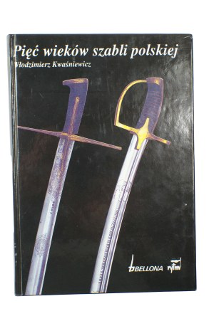 KWAŚNIEWICZ Włodzimierz - Pięć wieków szabli polskiej , Warsaw 1993
