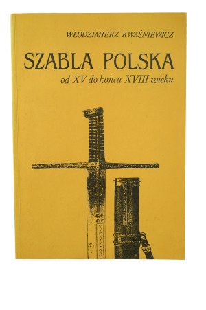 KWAŚNIEWICZ Włodzimierz - Szabla polska od XV do końca XVIII wieku. Sketches on construction, typology and symbolism, Zielona Góra 1988