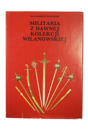 BAŁDOWSKI Włodzimierz - Militaria from the former Wilanów Collection. Katalog obiektów zachowanych , Warszawa 1990
