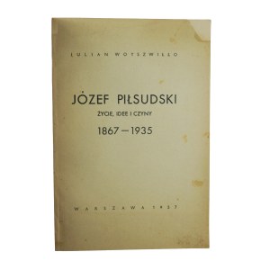 WOYSZWIŁŁO Julian - Józef Piłsudski życie, idee i czyny 1867-1935, Warszawa 1937