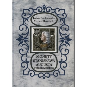 Parchimowicz Janusz, Brzeziński Mariusz - Monety Stanisława Augusta Poniatowskiego, Szczecin 2016, ISBN 9788387355845