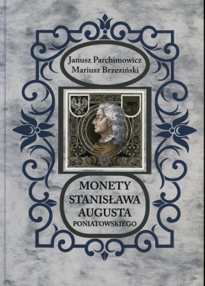Parchimowicz Janusz, Brzezinski Mariusz - Coins of Stanislaw August Poniatowski, Szczecin 2016, ISBN 9788387355845