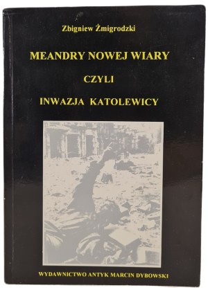 ŻMIGRODZKI Zbigniew - MEANDERS OF THE NEW FAITH or the Invasion of the Catholics, ed.1998