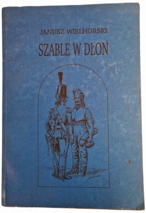 WIELHORSKI Janusz - SZABLE W DŁOŃ - JAZDA POLSKA wyd.1991 [illustrations].