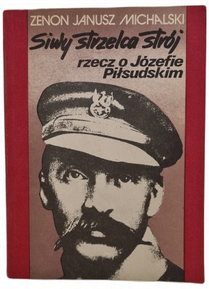 MICHALSKI Zenon Janusz - SIWY STRZELCA STRÓJ rzecz o Józefie Piłsudskim, wyd.1988