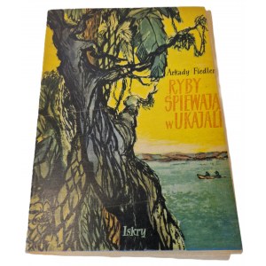 FIEDLER Arkady - RYBY ŚPIEWAJĄ W UKAJALI Wyd. 1955