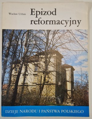 URBAN Wacław - REFORMATION EPIZOD The History of the Polish Nation and State, Edition 1 of 1988 [illustrations].