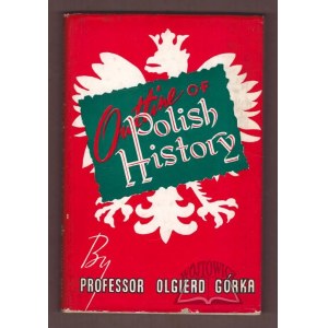 GÓRKA Olgierd, Outline of Polish History past and present.