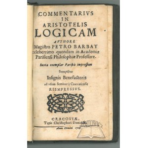 BARBAY Petrus, (Cracovia 1709). Commentario alla Logica di Aristotele, redatto dal maestro …, un tempo illustre professore di filosofia all’Accademia di Parigi.
