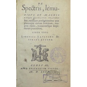 LAVATER, Ludwig, (On Witches) *De spectris, lemuribus et magnis atque insolitis fragoribus, variisque praesagitionibus quae plerunque obitum hominum, magnas clades, mutationesque imperiorum, praecedunt*.