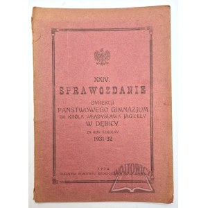 XXIV. ZPRÁVA vedení Státního gymnázia krále Vladislava Jagellona v Dębici za školní rok 1931/32.