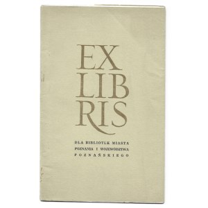 EXLIBRIS dla bibliotek miasta Poznania i województwa poznańskiego. Wystawa pokonkursowa. Poznań, I-II 1977. 8, s. [16]. ...