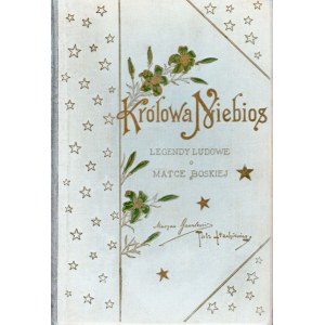GAWALEWICZ, MARIAN; STACHIEWICZ, PIOTR, Królowa Niebios. Legendy o Matce ...