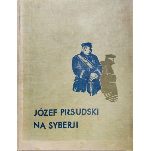 LEPECKI, MIECZYSŁAW BOHDAN, Józef Piłsudski na Syberji, przedmowa autorstwa S. ...