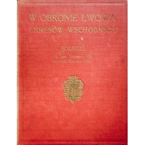 LWÓW. W obronie Lwowa i Kresów Wschodnich. Polegli Od 1-go Listopada 1918 do ...