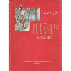 RZEPECKI, KAROL, Pułk Czwarty 1830-1831. Szkic historyczny. Według relacyi ...