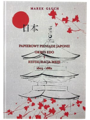 Marek Głuch, THE PAPER MONEY OF JAPAN THE EDO PERIOD AND THE RESTAURANT OF MEIJI 1603- 1882, with autograph by the author