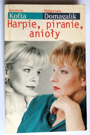 KOFTA KRYSTYNA, DOMAGALIK MAŁGORZATA, Harpie, piranie, anioły [dedykacje dwóch Autorek]