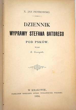 PIOTROWSKI Jan X., Dziennik wyprawy Stefana Batorego pod Psków, Kraków 1894 r.