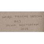 Sylwia Doktorczyk (ur. 1989, Jaworzno), Wciąż trochę obecna, 2025