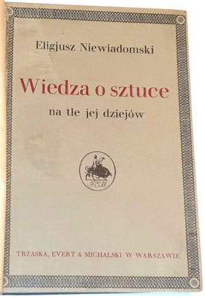 NIEWIADOMSKI - WIEDZA O SZTUCE Na tle jej dziejów wyd. 1923r.