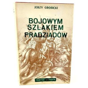 GROBICKI- BOJOWYM SZLAKIEM PRADZIADÓW. Wspomnienia o Żołnierzach polskich na emigracji w latach 1831 - 1878 London 1956