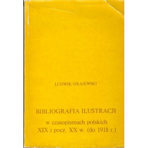 GRAJEWSKI LUDWIK. Bibliografia ilustracji w czasopismach polskich XIX i pocz. XX w. (do 1918 r.).