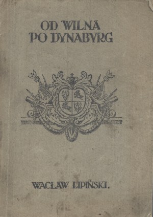 LIPIÑSKI Waclaw - From Vilna to Dynaburg. (Memories of the offensive of the 5th P.P. Legions). Warsaw 1920. Główna Księgarnia Wojskowa [dedication by the author to General Bernard Mond].