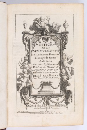 Queen Marie Leszczynska's Prayer Book] Office de la Semaine Sainte, en latin et en françoise, à l'usage de Rome et de Paris. Avec des réflexions et méditations, prières et instructions pour la confession et communion. Dedié à la Reine. Pour l'usage de